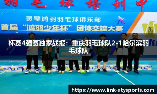 杯赛4强赛独家战报：重庆羽毛球队2-1哈尔滨羽毛球队